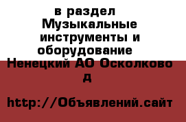  в раздел : Музыкальные инструменты и оборудование . Ненецкий АО,Осколково д.